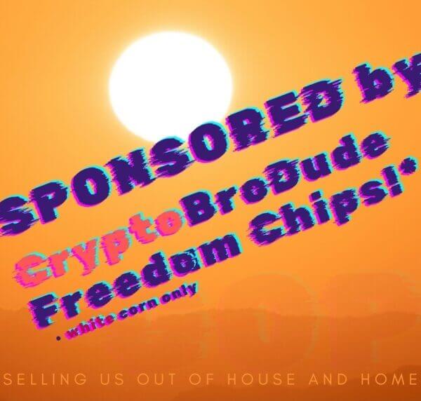 Estivating & The Upside Down. SPONSORED by CryptoBroMan Freedom Chips hot sun